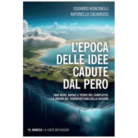 Edoardo Boncinelli - L'epoca delle idee cadute dal pero. Fake news, bufale e teorie del complotto: le origini del terrapiattismo della ragione - Foto 1