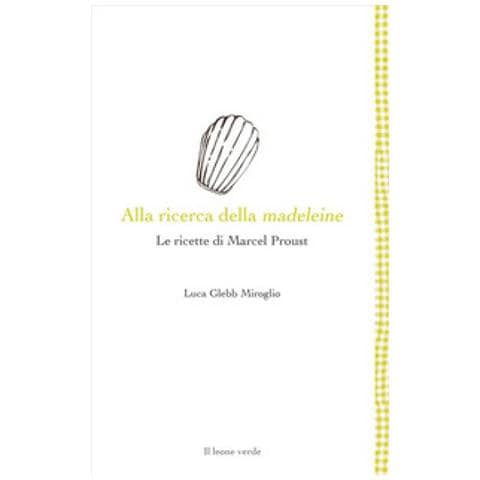 Luca Glebb Miroglio - Alla Ricerca Della Madeleine. Le Ricette Di Marcel Proust - Foto 2