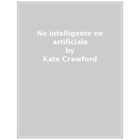 Kate Crawford - Né Intelligente Né Artificiale. Il Lato Oscuro Dell'ia - Foto 1