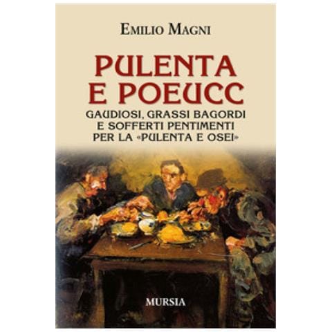 Emilio Magni - Pulenta E Poeucc. Gaudiosi, Grassi Bagordi E Sofferti Pentimenti Per La «pulenta E Osei» - Foto 1