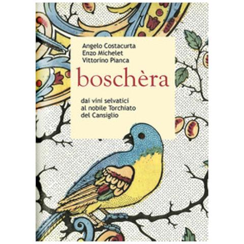 Angelo Costacurta, Enzo Michelet - Boschèra. Dai Vini Selvatici Al Nobile Torchiato Del Cansiglio - Foto 1