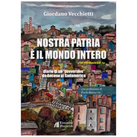 Giordano Vecchietti - Nostra Patria È Il Mondo Intero. Diario Di Un «sovversivo» Da Ancona Al Sudamerica - Foto 1