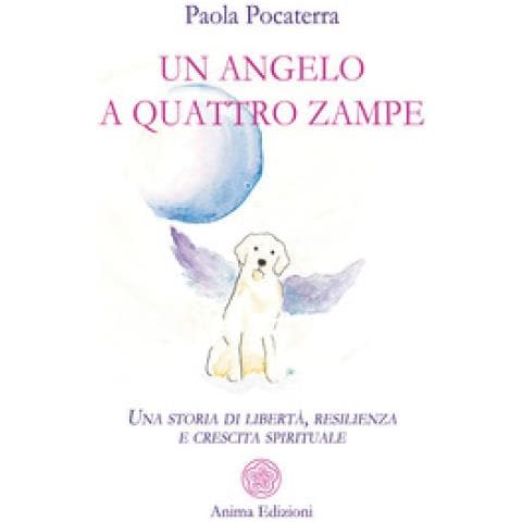 Paola Pocaterra - Un Angelo A Quattro Zampe. Una Storia Di Libertà, Resilienza E Crescita Spirituale - Foto 1