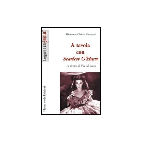 Elisabetta Chicco Vitzizzai - A tavola con Scarlett O'Hara. Le ricette di Via col vento. Ediz. illustrata - Foto 1