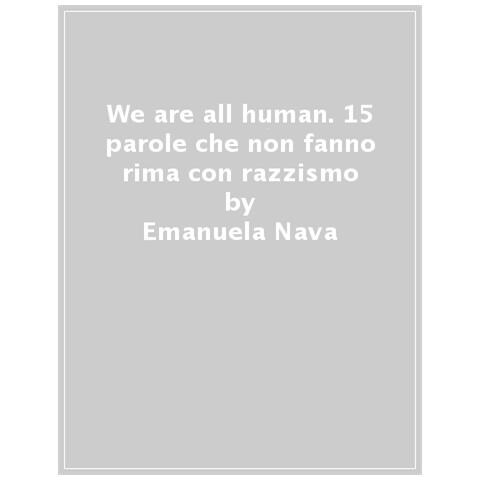 Emanuela Nava - We Are All Humans. 15 Parole Che Non Fanno Rima Con Razzismo - Foto 1