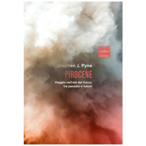 Stephen J. Pyne - Pirocene. Viaggio Nell'età Del Fuoco, Tra Passato E Futuro - Foto 1