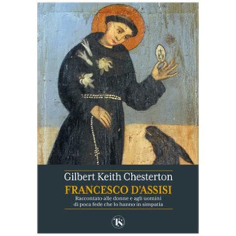 Gilbert Keith Chesterton - San Francesco D'assisi. Raccontato Alle Donne E Agli Uomini Di Poca Fede Che Lo Hanno In Simpatia - Foto 1