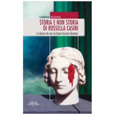Sabrina Sezzani - Storia E Non Storia Di Rossella Casini. La Donna Che Non Mi Hanno Lasciato Diventare - Foto 1