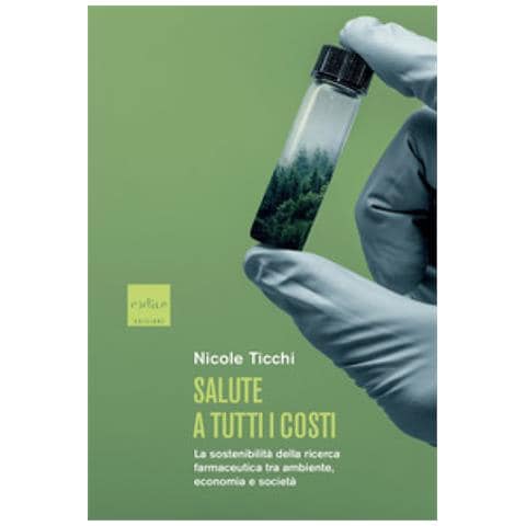 Nicole Ticchi - Salute A Tutti I Costi. La Sostenibilità Della Ricerca Farmaceutica Tra Ambiente, Economia E Società - Foto 1