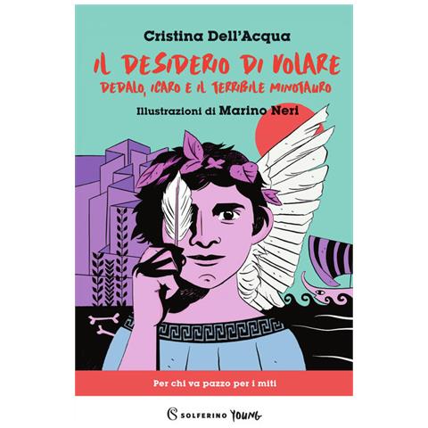 Cristina Dell'Acqua - Il desiderio di volare. Dedalo, Icaro e il terribile Minotauro - Foto 2