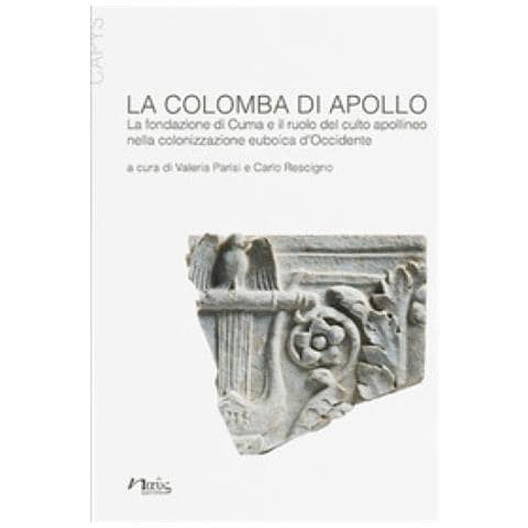 La Colomba Di Apollo. La Fondazione Di Cuma E Il Ruolo Del Culto Apollineo Nella Colonizzazione Euboica D'occidente - Foto 1