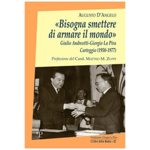 Augusto D'angelo - «bisogna Smettere Di Armare Il Mondo». Giulio Andreotti-giorgio La Pira. Carteggio (1950-1977) - Foto 1