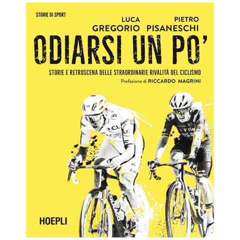 Luca Gregorio - Odiarsi un po'. Storie e retroscena delle straordinarie rivalità del ciclismo - Foto 1