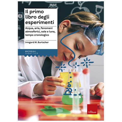 Irmgard M. Burtscher - Il primo libro degli esperimenti. Acqua, aria, fenomeni atmosferici, sole, luna, tempo cronologico - Foto 1