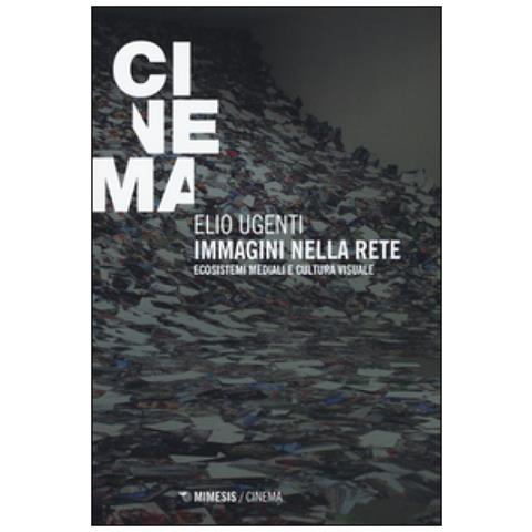 Elio Ugenti - Immagini Nella Rete. Ecosistemi Mediali E Cultura Visuale - Foto 1