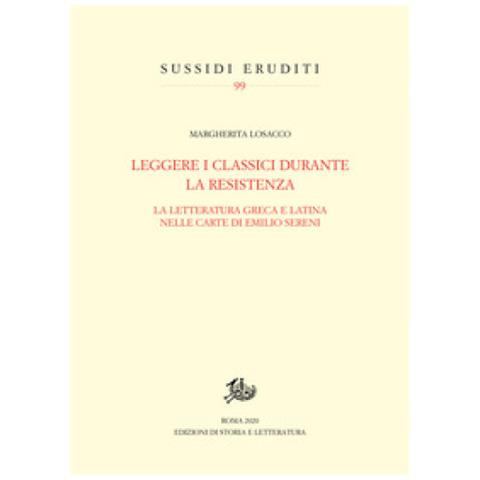 Margherita Losacco - Leggere I Classici Durante La Resistenza. La Letteratura Greca E Latina Nelle Carte Di Emilio Sereni - Foto 1