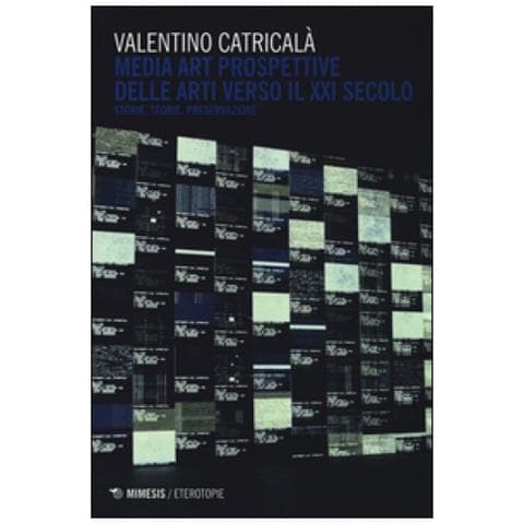 Valentino Catricalà - Media art. Prospettive delle arti nel XXI secolo. Storie, teorie, preservazione - Foto 2