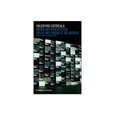 Valentino Catricalà - Media art. Prospettive delle arti nel XXI secolo. Storie, teorie, preservazione - Foto 1