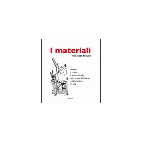 Francesco Tonucci - I materiali. La creta, il colore, il legno nel nido, nella scuola dell'infanzia ed elementare, in casa - Foto 1