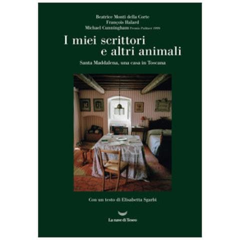 Beatrice Monti della Corte - I miei scrittori e altri animali. Santa Maddalena, una casa in Toscana - Foto 1