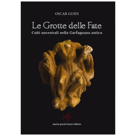 Oscar Guidi - Le Grotte Delle Fate. Culti Ancestrali Nella Garfagnana Antica - Foto 1