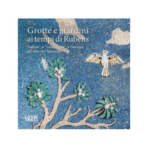 Lauro Magnani - Grotte e giardini ai tempi di Rubens. «Delizie» e «meraviglie» a Genova all’alba del Seicento - Foto 1