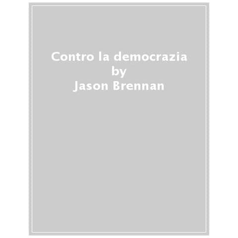Jason Brennan - Contro La Democrazia. L'era Dell'incompetenza E I Rischi Per La Democrazia - Foto 1