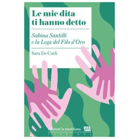 Sara De Carli - Le Mie Dita Ti Hanno Detto. Sabina Santilli E La Lega Del Filo D'oro - Foto 1