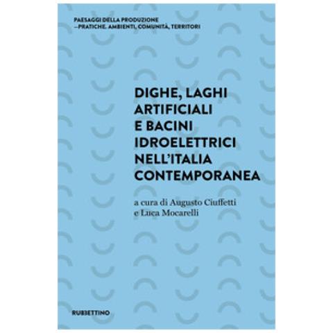 Augusto Ciuffetti - Dighe, laghi artificiali e bacini idroelettrici nell'Italia contemporanea - Foto 1