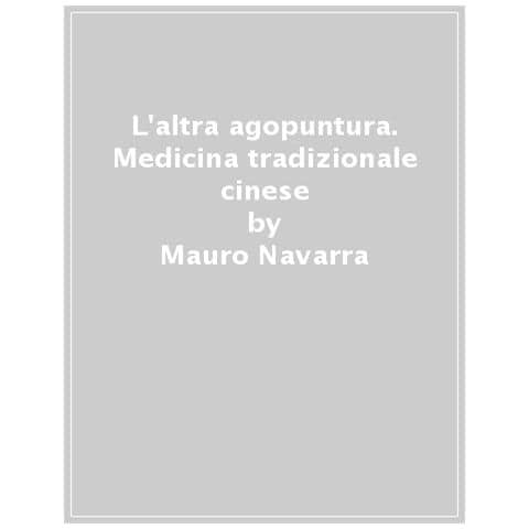 Mauro Navarra - L'altra agopuntura. Quadrato magico e medicina tradizionale cinese - Foto 1