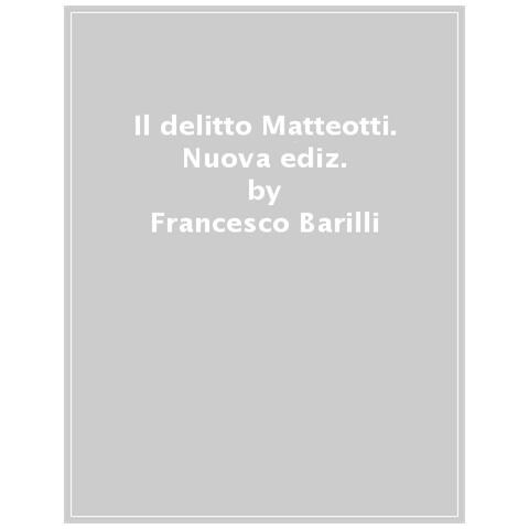 Francesco Barilli - Il delitto Matteotti. Nuova ediz. - Foto 1