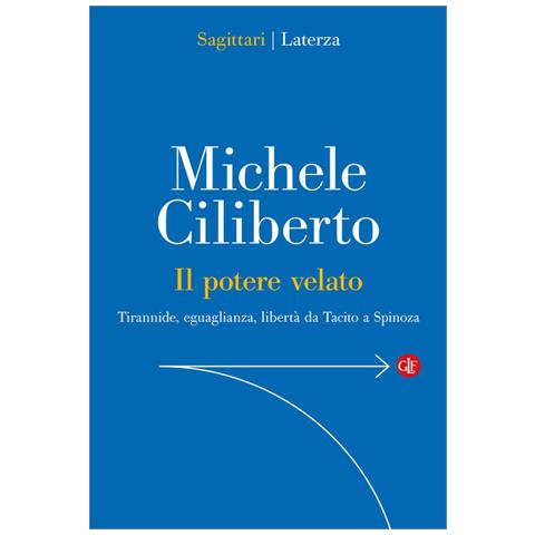 Michele Ciliberto - Il potere velato. Tirannide, eguaglianza, libertà da Tacito a Spinoza - Foto 1