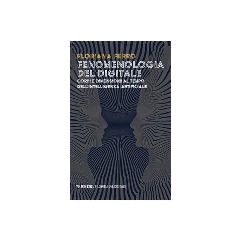 Floriana Ferro - Fenomenologia del digitale. Corpi e dimensioni al tempo dell'intelligenza digitale - Foto 1