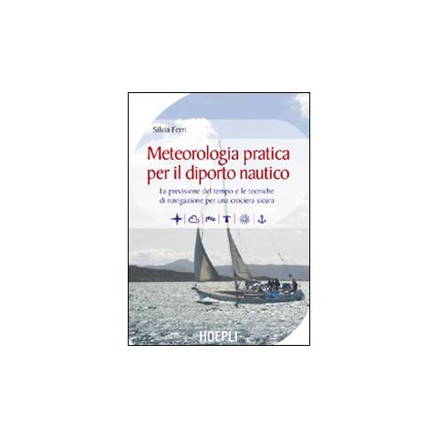 Silvia Ferri - Meteorologia pratica per il diporto nautico. La previsione del tempo e le tecniche di navigazione per una crociera sicura - Foto 1