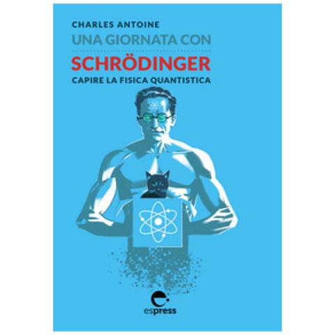 Antoine Charles - Una Giornata Con Schrodinger. Capire La Fisica Quantistica. Ediz. Illustrata - Foto 1