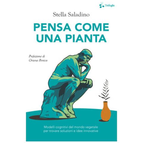 Stella Saladino - Pensa Come Una Pianta. Modelli Cognitivi Del Mondo Vegetale Per Trovare Soluzioni E Idee Innovative - Foto 1