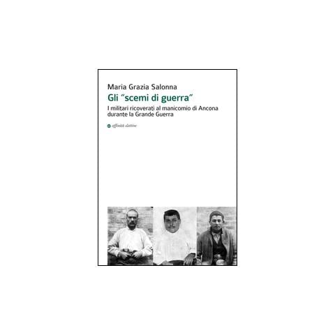 Maria Grazia Salonna - Gli «scemi di guerra». I militari ricoverati al manicomio di Ancona durante la grande guerra - Foto 2