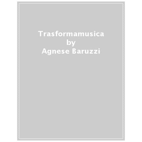 Agnese Baruzzi - Trasformamusica. Ediz. A Colori - Foto 1