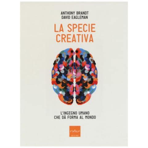 Anthony Brandt - La specie creativa. L'ingegno umano che dà forma al mondo - Foto 1