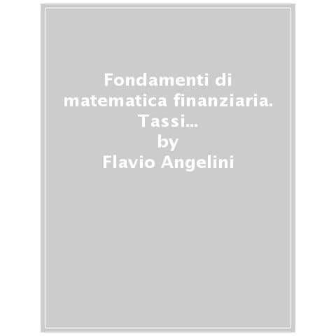 Flavio Angelini - Fondamenti Di Matematica Finanziaria. Tassi D'interesse, Investimenti E Finanziamenti - Foto 1