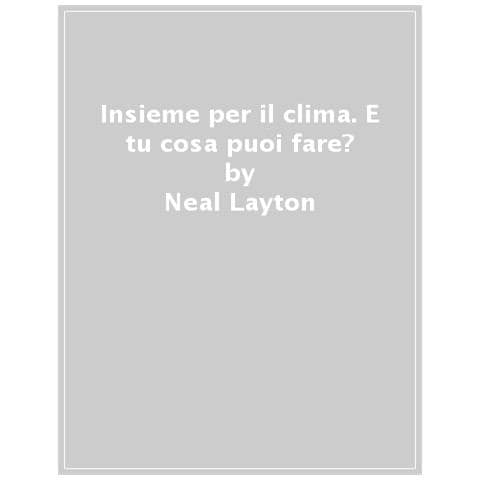 Neal Layton - Insieme Per Il Clima. E Tu Cosa Puoi Fare? - Foto 1