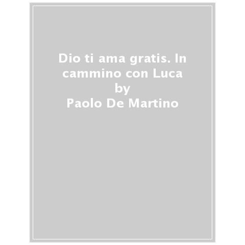 Paolo De Martino - Dio Ti Ama Gratis. In Cammino Con Luca - Foto 1