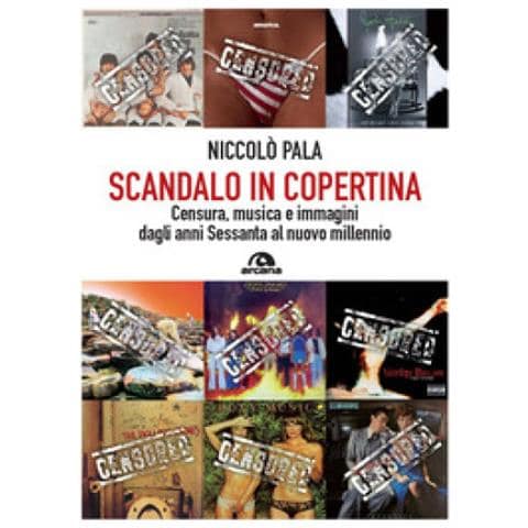 Niccolò Pala - Scandalo In Copertina. Censura, Musica E Immagini Dagli Anni Sessanta Al Nuovo Millennio - Foto 1