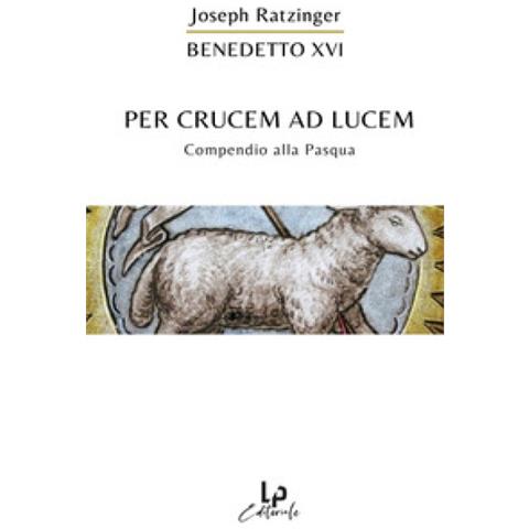 Benedetto XVI (Joseph Ratzinger) - Per crucem ad lucem. In cammino verso la Pasqua - Foto 1