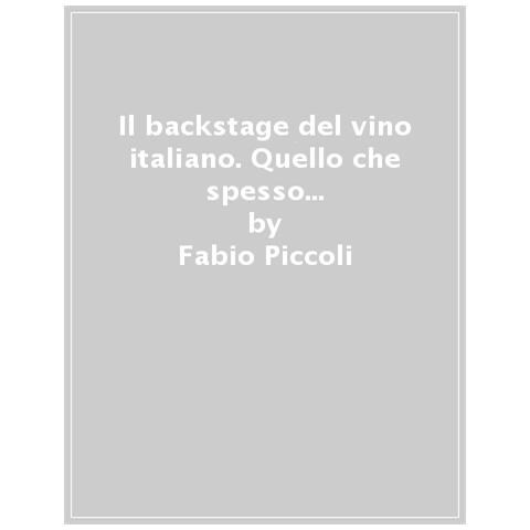 Fabio Piccoli - Il Backstage Del Vino Italiano. Quello Che Spesso Non Si Vede Del Nostro Settore Vitivinicolo, Tra Rivoluzioni E Opportunità - Foto 1