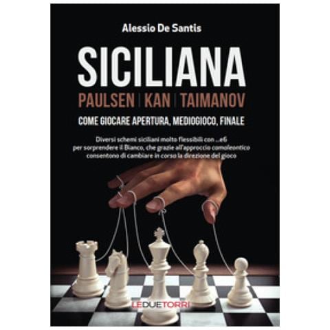 Alessio De Santis - Siciliana. Paulsen-kan-taimanov. Come Giocare Apertura, Mediogioco, Finale - Foto 1