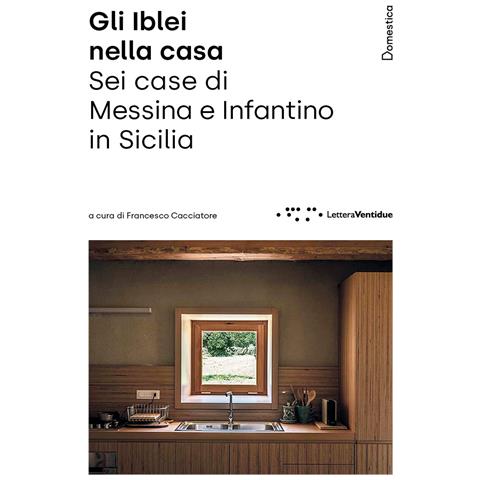 Francesco Cacciatore - Gli Iblei nella casa. Sei case di Messina e Infantino in Sicilia - Foto 1