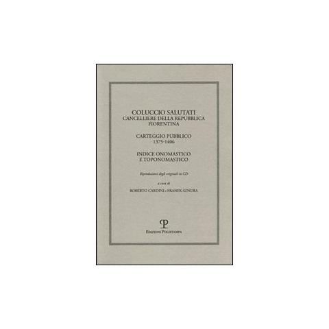 Coluccio Salutati cancelliere della Repubblica fiorentina. Casteggio pubblico 1375-1406. Indice onomastico e toponomastico. Ediz. italiana e inglese. Con CD-ROM - Foto 1