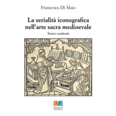 Francesca Di Maio - La serialità iconografica nell'arte sacra medioevale. Temi e confronti - Foto 1