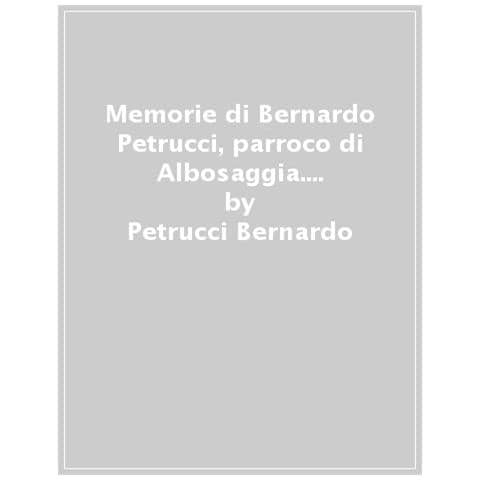 Petrucci Bernardo - Memorie Di Bernardo Petrucci, Parroco Di Albosaggia. Effemeridi Valtellinesi 1797-1809 - Foto 1
